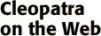 Cleopatra on the Web